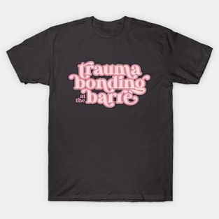 Trauma Bonding at the Barre Ballet Dance T-Shirt